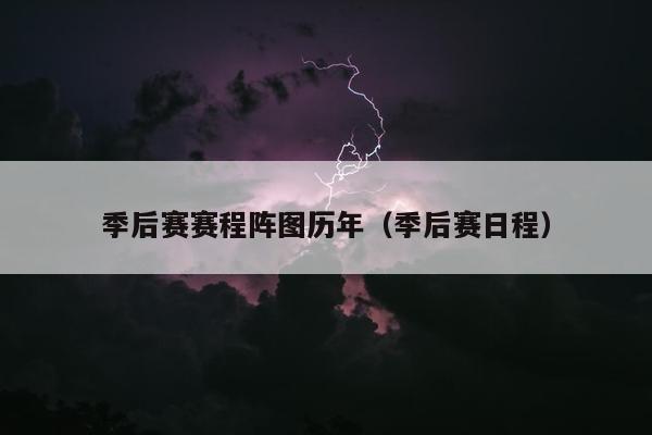 季后赛赛程阵图历年（季后赛日程）