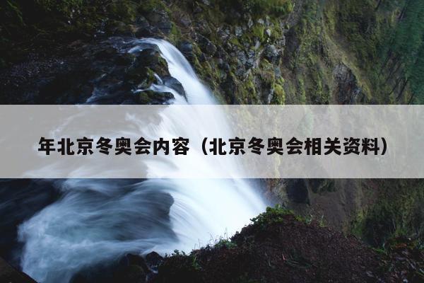 年北京冬奥会内容（北京冬奥会相关资料）