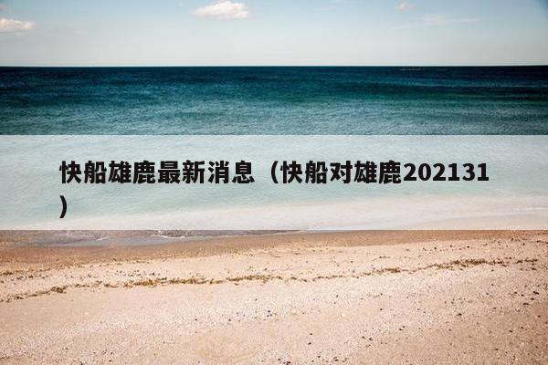 快船雄鹿最新消息（快船对雄鹿202131）