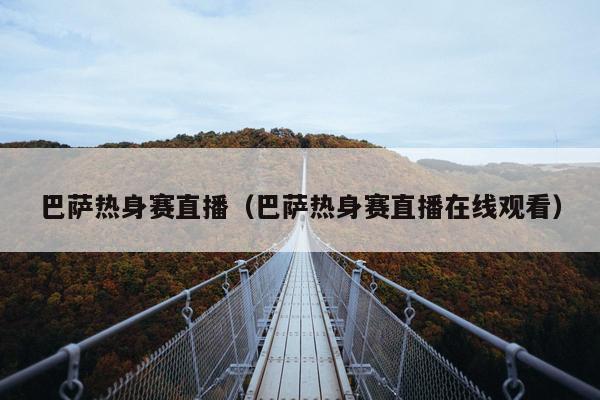 巴萨热身赛直播（巴萨热身赛直播在线观看）