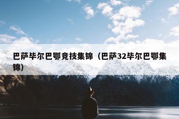 巴萨毕尔巴鄂竞技集锦（巴萨32毕尔巴鄂集锦）