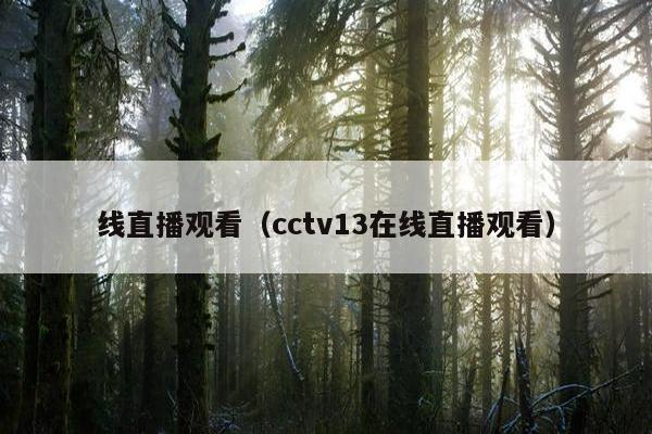 线直播观看（cctv13在线直播观看）