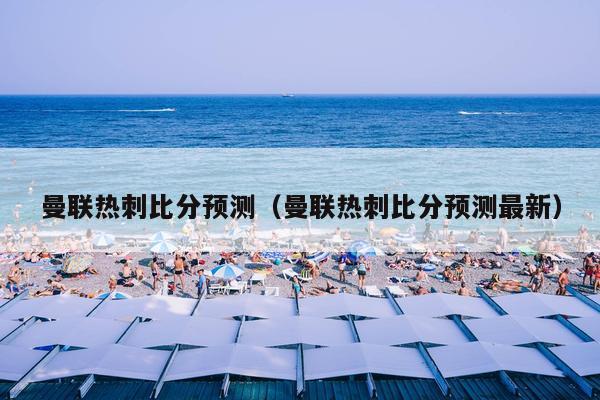 曼联热刺比分预测（曼联热刺比分预测最新）