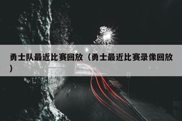 勇士队最近比赛回放（勇士最近比赛录像回放）