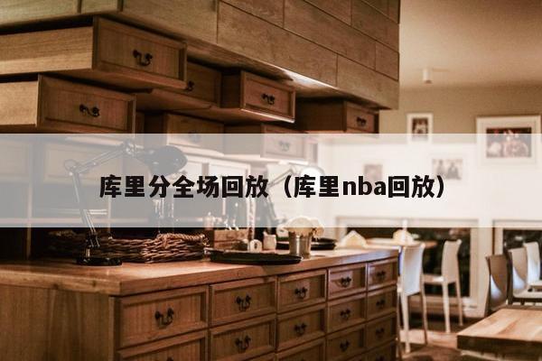 库里分全场回放（库里nba回放）