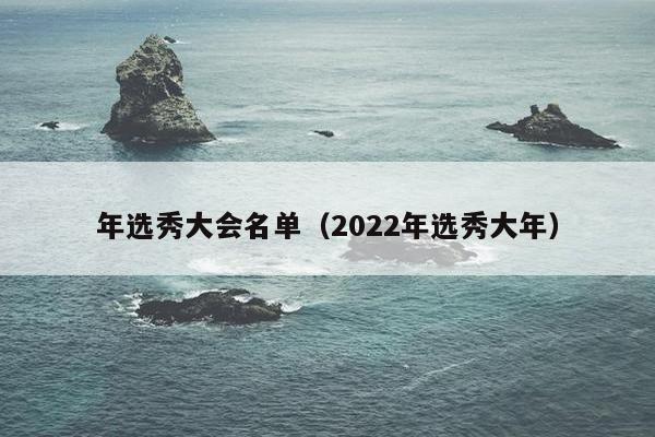 年选秀大会名单（2022年选秀大年）