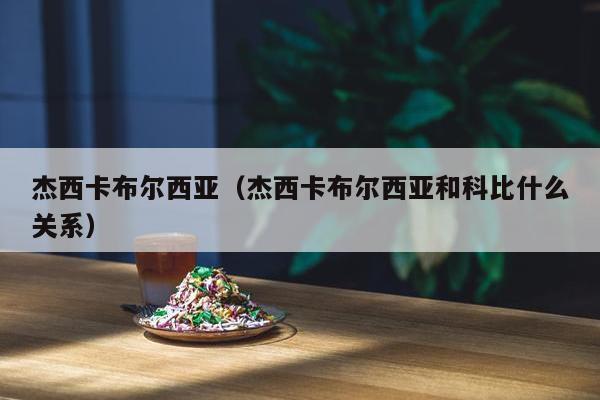 杰西卡布尔西亚（杰西卡布尔西亚和科比什么关系）