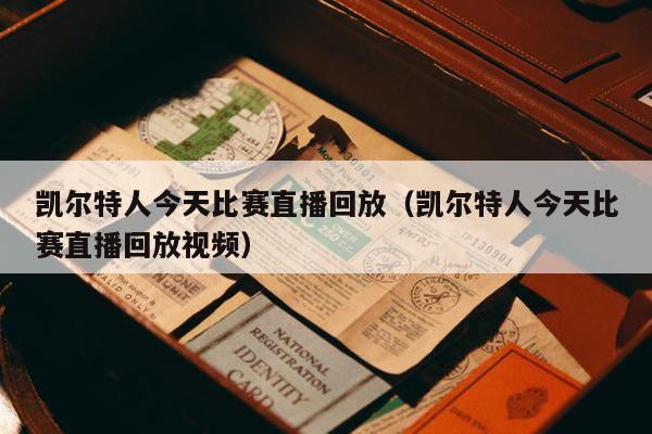 凯尔特人今天比赛直播回放（凯尔特人今天比赛直播回放视频）