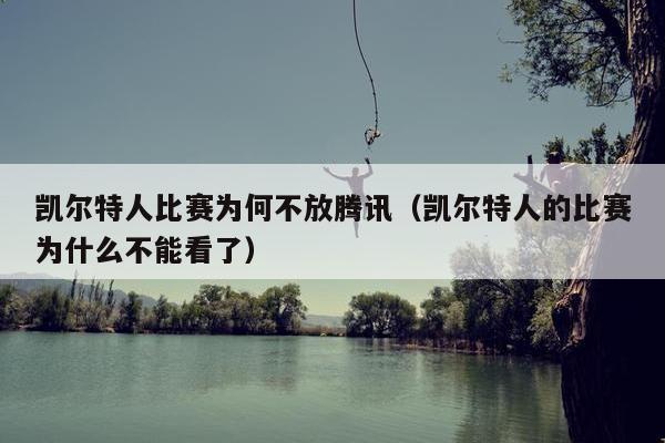 凯尔特人比赛为何不放腾讯（凯尔特人的比赛为什么不能看了）