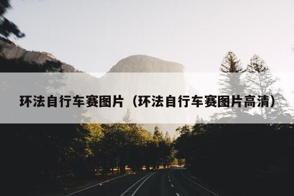 环法自行车赛图片（环法自行车赛图片高清）