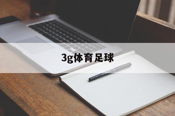 3g体育足球（足球体育365官网）