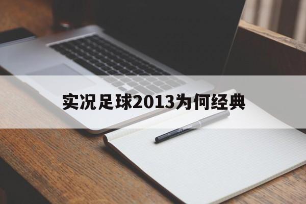 实况足球2013为何经典（实况足球2013经典球员中哪个好用）