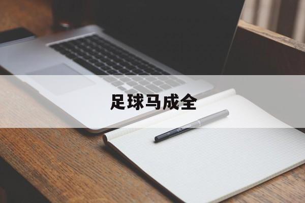 足球马成全（足球马成全判了吗）