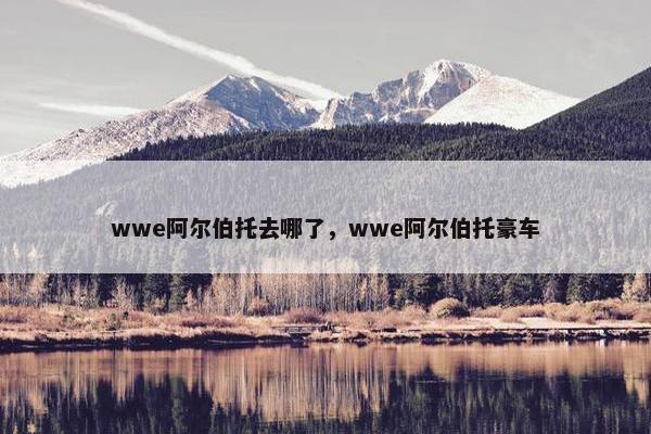 wwe阿尔伯托去哪了，wwe阿尔伯托豪车