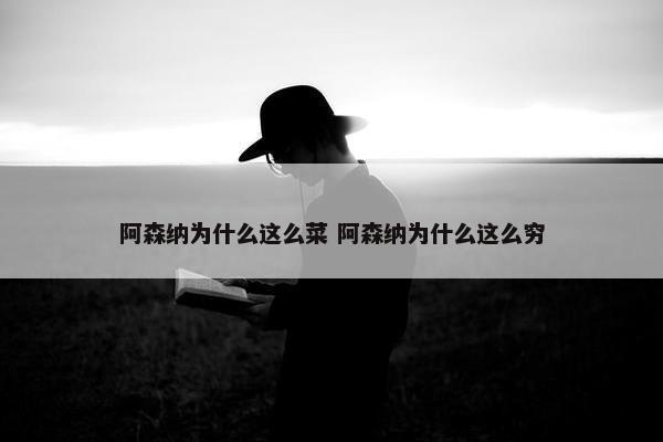 阿森纳为什么这么菜 阿森纳为什么这么穷