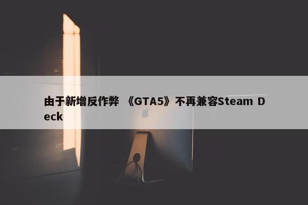 由于新增反作弊 《GTA5》不再兼容Steam Deck