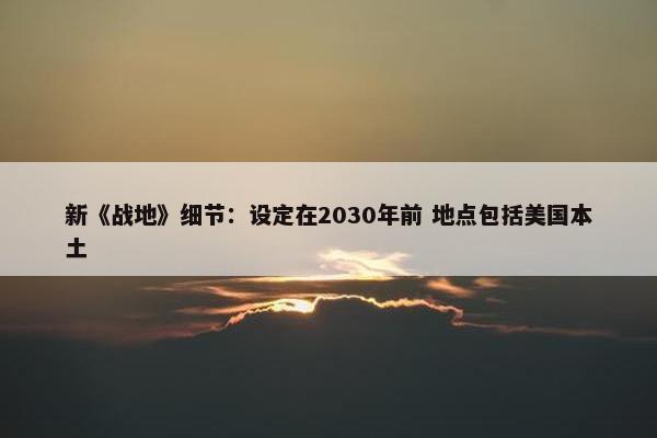 新《战地》细节：设定在2030年前 地点包括美国本土