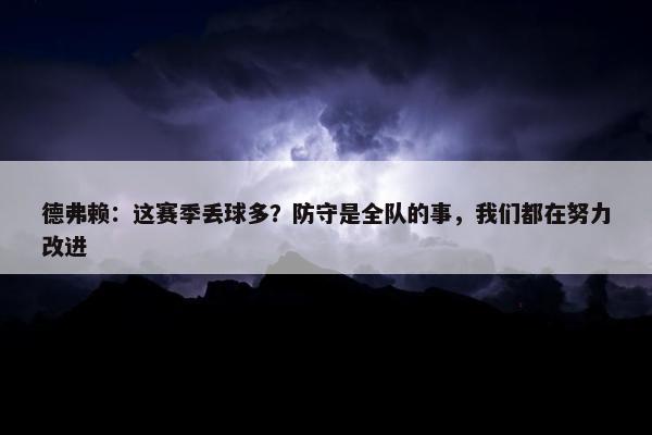 德弗赖：这赛季丢球多？防守是全队的事，我们都在努力改进