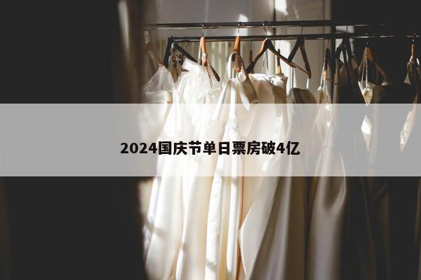 2024国庆节单日票房破4亿