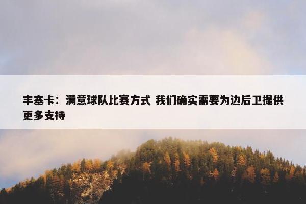 丰塞卡：满意球队比赛方式 我们确实需要为边后卫提供更多支持