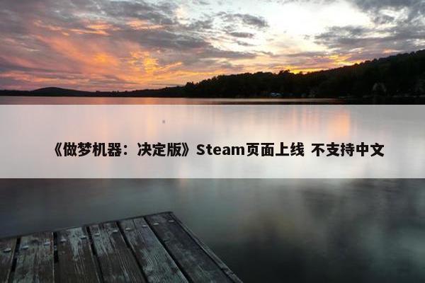 《做梦机器：决定版》Steam页面上线 不支持中文