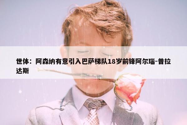 世体：阿森纳有意引入巴萨梯队18岁前锋阿尔瑙-普拉达斯