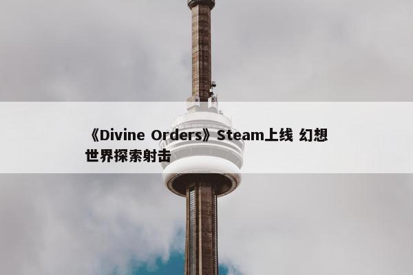 《Divine Orders》Steam上线 幻想世界探索射击