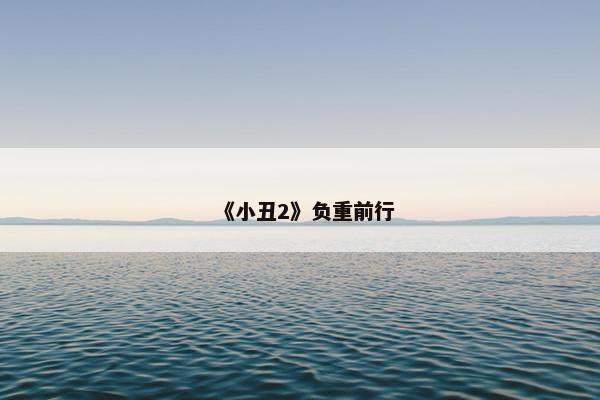 《小丑2》负重前行