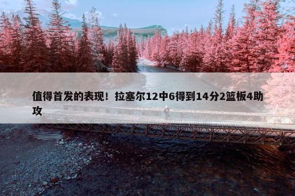 值得首发的表现！拉塞尔12中6得到14分2篮板4助攻