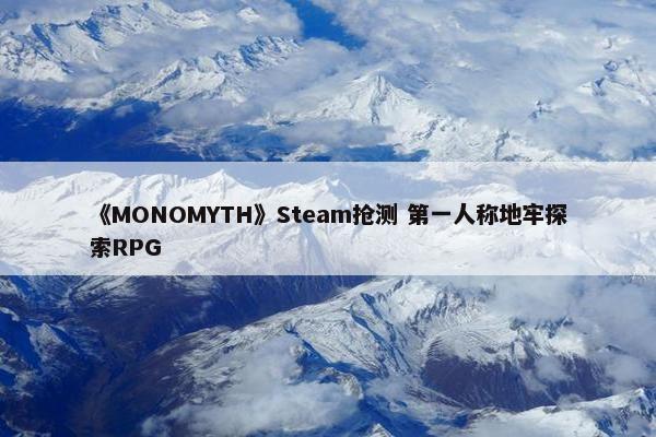 《MONOMYTH》Steam抢测 第一人称地牢探索RPG