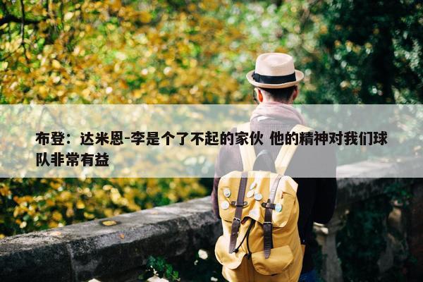 布登：达米恩-李是个了不起的家伙 他的精神对我们球队非常有益