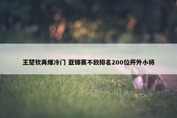 王楚钦再爆冷门 亚锦赛不敌排名200位开外小将