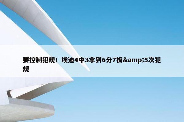 要控制犯规！埃迪4中3拿到6分7板&5次犯规