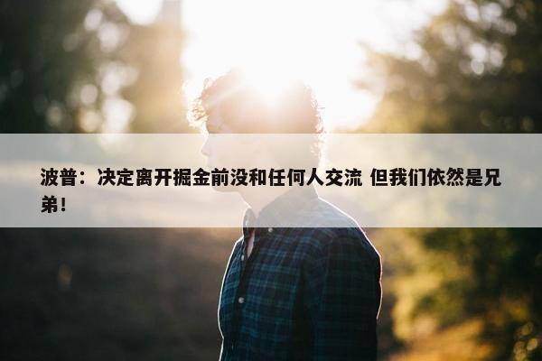 波普：决定离开掘金前没和任何人交流 但我们依然是兄弟！