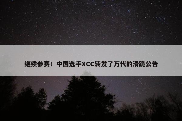 继续参赛！中国选手XCC转发了万代的滑跪公告