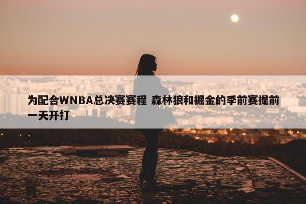 为配合WNBA总决赛赛程 森林狼和掘金的季前赛提前一天开打