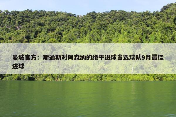 曼城官方：斯通斯对阿森纳的绝平进球当选球队9月最佳进球