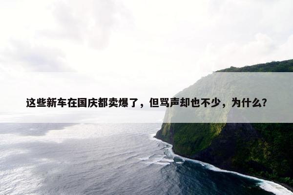 这些新车在国庆都卖爆了，但骂声却也不少，为什么？