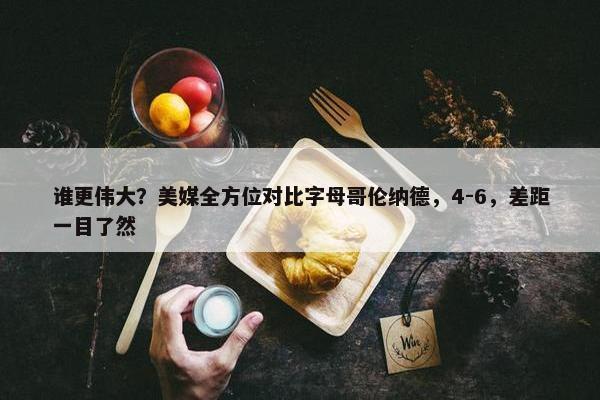 谁更伟大？美媒全方位对比字母哥伦纳德，4-6，差距一目了然