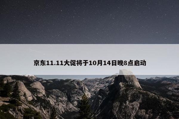 京东11.11大促将于10月14日晚8点启动