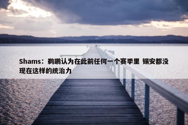 Shams：鹈鹕认为在此前任何一个赛季里 锡安都没现在这样的统治力