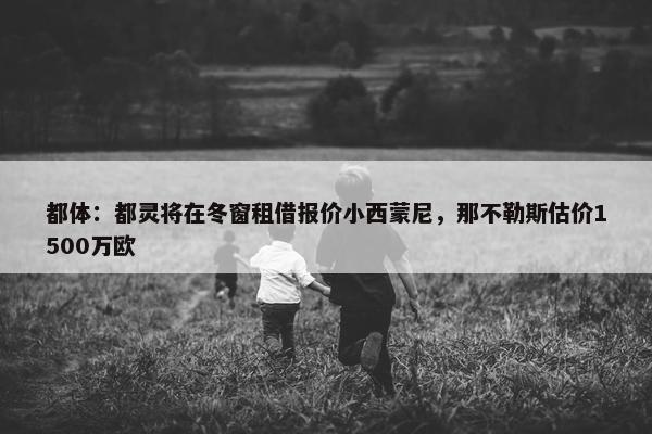 都体：都灵将在冬窗租借报价小西蒙尼，那不勒斯估价1500万欧