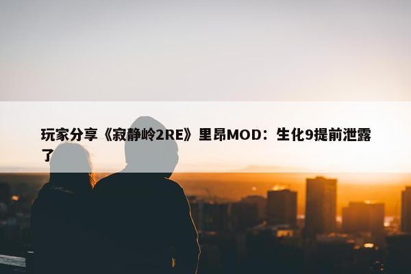 玩家分享《寂静岭2RE》里昂MOD：生化9提前泄露了