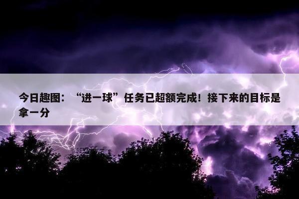 今日趣图：“进一球”任务已超额完成！接下来的目标是拿一分