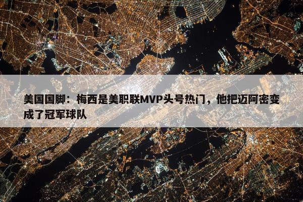 美国国脚：梅西是美职联MVP头号热门，他把迈阿密变成了冠军球队