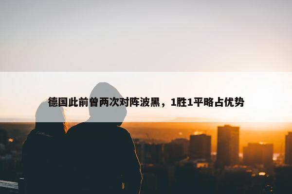 德国此前曾两次对阵波黑，1胜1平略占优势