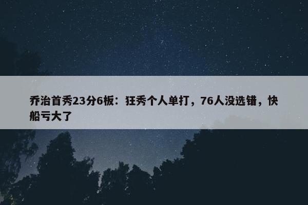 乔治首秀23分6板：狂秀个人单打，76人没选错，快船亏大了