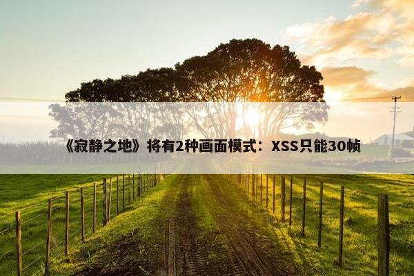 《寂静之地》将有2种画面模式：XSS只能30帧