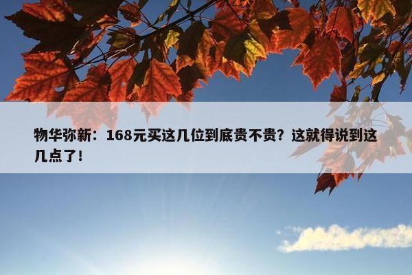 物华弥新：168元买这几位到底贵不贵？这就得说到这几点了！