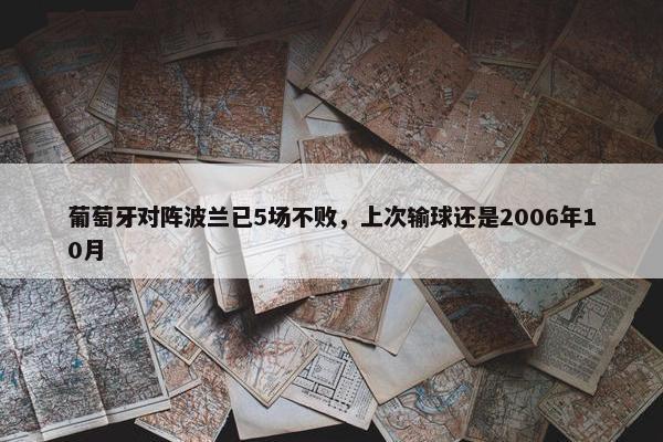 葡萄牙对阵波兰已5场不败，上次输球还是2006年10月